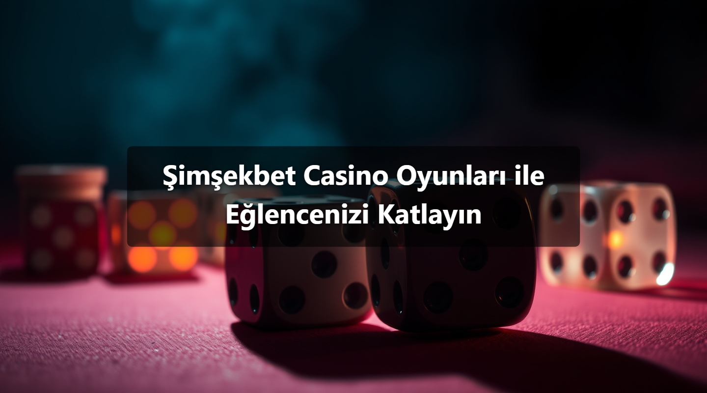 Şimşekbet Casino Oyunları ile Eğlencenizi Katlayın